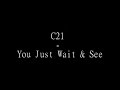 C21 - You Just Wait & See