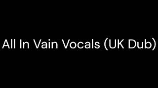 All In Vain Vocals Uk Dub