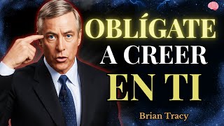 Oblígate A Creer En Ti Ahora O Nadie Más Lo Hará Brian Tracy