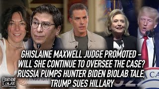 Ghislaine Maxwell Judge Promoted - Will She Stay, Russia Pumps Hunter Biden Tale, Trump Sues Hillary