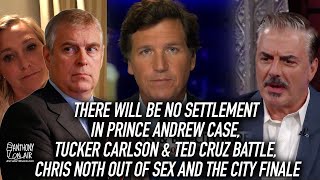 There Will Be No Settlement in Prince Andrew Case, Tucker Carlson & Ted Cruz Battle, Chris Noth Out