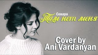 Ани Варданян - Там Нет Меня (Севара Cover)