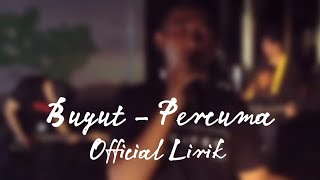 Buyut - Percuma (  Lirik )