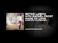 Betsie Larkin (with Rafaël Frost) - Made Of Love [Made With Love Rework]