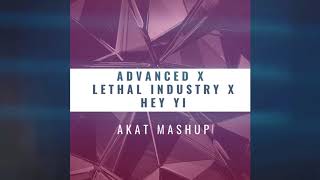 Advanced x Lethal Industry x Hey Yi   AKAT mashup