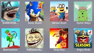 Shark World,Sonic Boom 2,Minion Rush,Dumb Ways,Bowmasters,Troll Quest Unlucky,Ninja Run