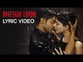 Bheegh Loon - Khamoshiyan | Lyric Video | Ankit Tiwari | Gurmeet Choudhary | Sapna Pabbi