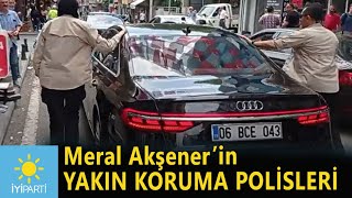 Meral Akşener'in Koruma Polisleri