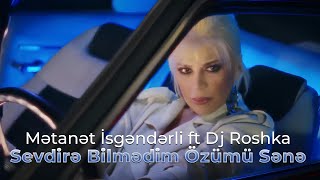 Metanet İsgenderli ft Dj Roshka - Sevdirə Bilmədim Özümü Sənə