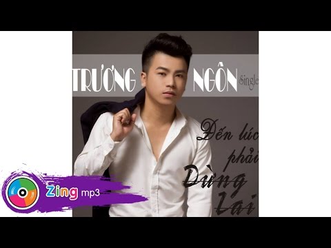 Đến Lúc Phải Dừng Lại - Trương Ngôn (Single)