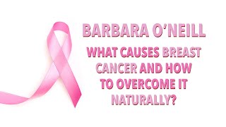What causes breast cancer and how to overcome it naturally - Barbara O’Neill