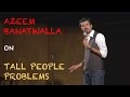 EIC: Azeem Banatwalla on Tall People Problems