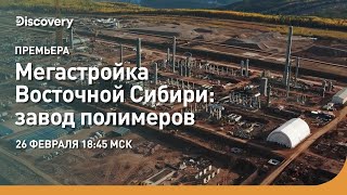 Премьера | Мегастройка Восточной Сибири: Завод Полимеров | Discovery
