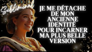 Subliminal Puissant Pour Te Détacher De Ton Ancienne Idené Et Incarner Ta Plus Belle Version