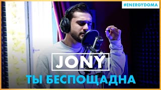 Jony - Ты Беспощадна