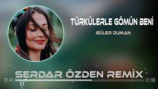 Güler Duman - Türkülerle Gömün Beni (Serdar Özden Remix)