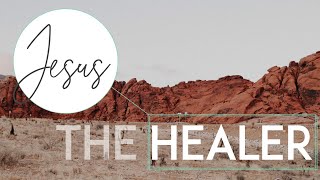 Jesus The Healer (Part 1 of 2)