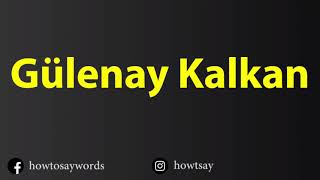 How To Pronounce Gulenay Kalkan