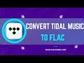 Simple Guide to Download Tidal Music to FLAC Losslessly (2023)