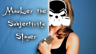 MauLer the Subjectivity Slayer
