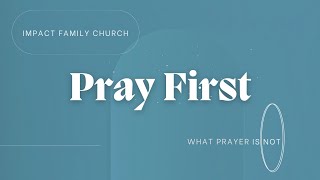 Pray First - What Prayer is Not