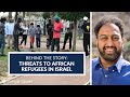 Behind the Story: Threats to African Refugees in Israel