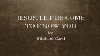 Watch Michael Card Jesus Let Us Come To Know You video