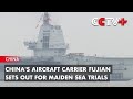 China's Aircraft Carrier Fujian Sets out for Maiden Sea Trials