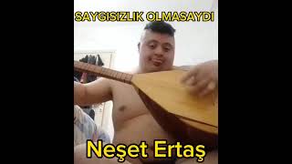 Saygısızlık Olmasaydı Neşet Ertaş
