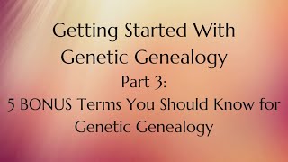 5 BONUS TERMS You Should Know for Genetic Genealogy // PART 3
