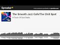 The Smooth Jazz Cafe/The Chill Spot (made with Spreaker)
