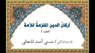 أ. د. حسني المتعافي || أركانُ الدينِ الملزمةُ للأمة ج1 ||