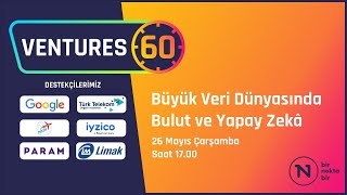 Ventures60: Büyük Veri Dünyasında Bulut ve Yapay Zekâ - 26 Mayıs 2021 Çarşamba