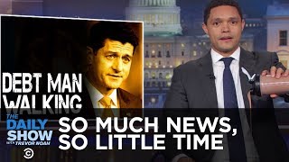 So Much News, So Little Time - Trump Aims Tweets at Syria & Paul Ryan Is Retiring | The Daily Show So Much News, So Little Time - Trump Aims Tweets at Syria & Paul Ryan Is Retiring | The Daily Show