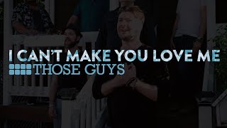 I Can't Make You Love Me - THOSE GUYS (A Cappella)