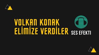 Volkan Konak Elimize Verdiler Ses Efekti