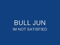 Bull Jun-Im Not Satisfied