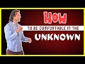 How To Be Comfortable in the Unknown