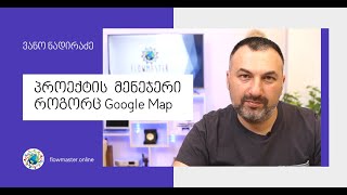 ვანო ნადირაძე - პროექტის მენეჯერი როგორც Google Map