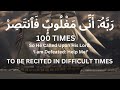 RABBI INNI MAGHLUBUN FAN-TASS-SSIR | 100 TIMES | رَبَّهُۥٓ أَنِّى مَغْلُوبٌۭ فَٱنتَصِرْ