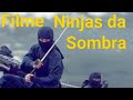 NINJAS DA SOMBRA DUBLADO FILME DE ARTES MARCIAS COMPLETO "SHINOBI