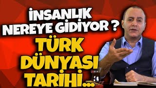 İnsanlık Nereye Gidiyor, Türk Dünyası Tarihi...