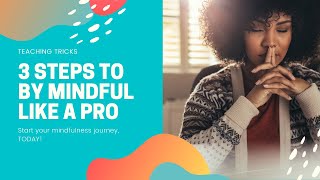 3 steps to be MINDFUL like a PRO!