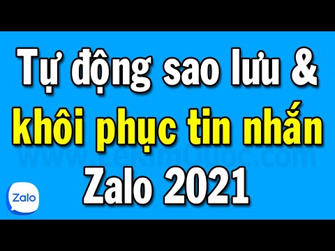 Hướng dẫn tự động sao lưu và khôi phục tin nhắn Zalo phiên bản 2021 mỗi ngày mới nhất