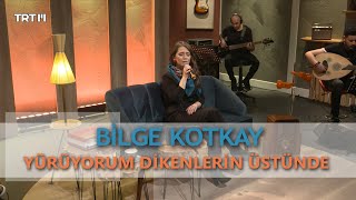 Yürüyorum Dikenlerin Üstünde (Akustik) - Bilge Kotkay TRT Müzik Yeni Sahne