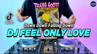 DJ FEEL ONLY LOVE REMIX FULL BASS VIRAL TIKTOK TERBARU 2023 | DJ DOWN DOWN FALLING DOWN