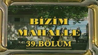 Bizim Mahalle - 39. Bölüm