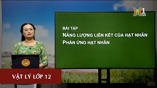 MÔN VẬT LÝ - LỚP 12 | BÀI TẬP VỀ NĂNG LƯỢNG HẠT NHÂN | 14H30 NGÀY 08.05.2020 | HANOITV