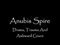 Anubis Spire - Drama, Trauma And Awkward Grace