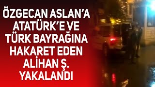 Türk Bayrağı, Atatürk Ve Özgecan Aslan Hakkında Paylaşımlar Yapan Şüpheli Alihan Ş. Yakalandı